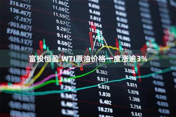 富投恒盈 WTI原油价格一度涨逾3%